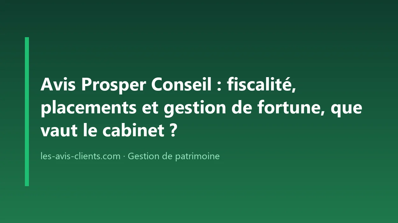 Avis Prosper Conseil : fiscalité, placements et gestion de fortune, que vaut le cabinet ?