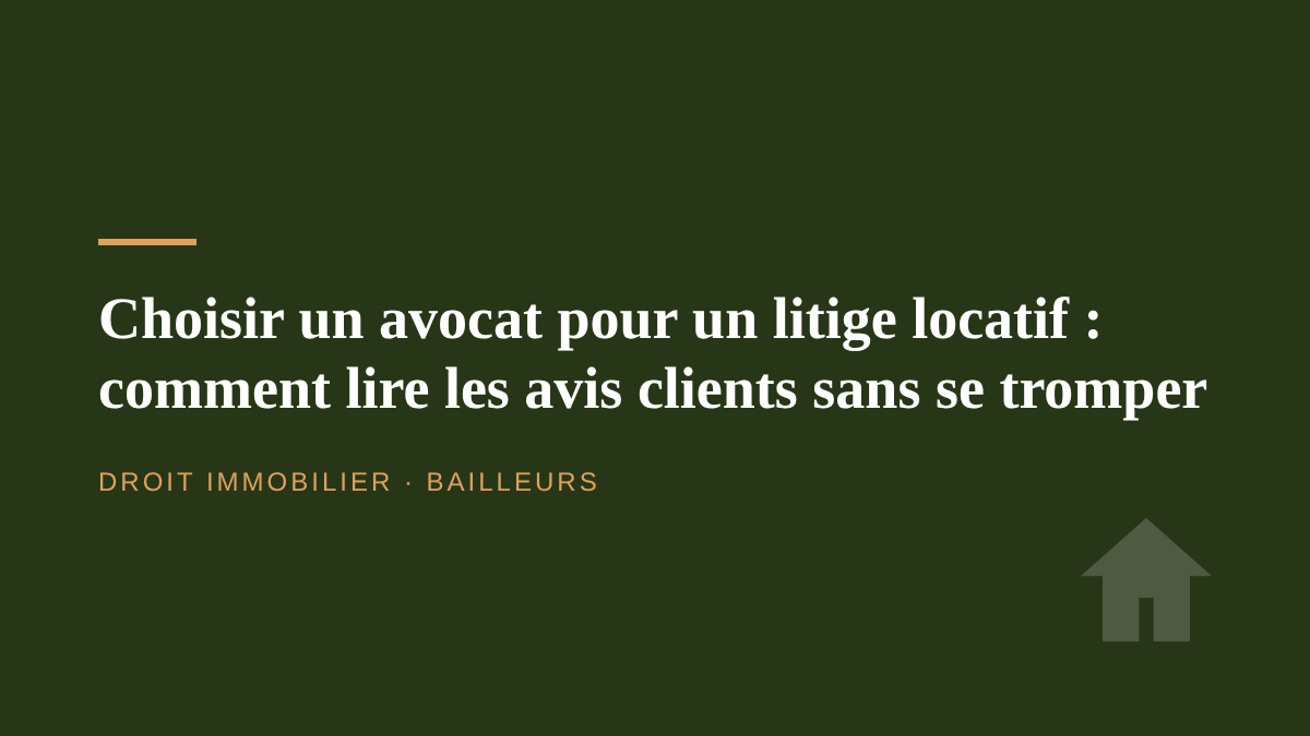 Choisir un avocat pour un litige locatif : comment lire les avis clients sans se tromper
